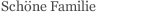 Sch&ouml;ne Familie